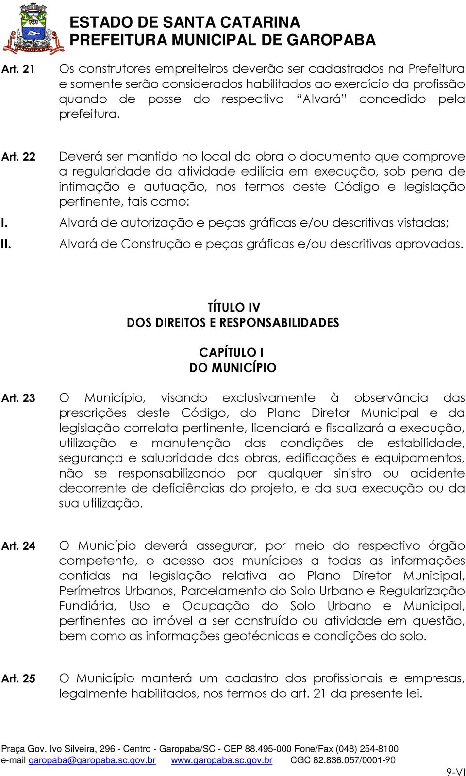 22 Deverá ser mantido no local da obra o documento que comprove a regularidade da atividade edilícia em execução, sob pena de intimação e autuação, nos termos deste Código e legislação pertinente,