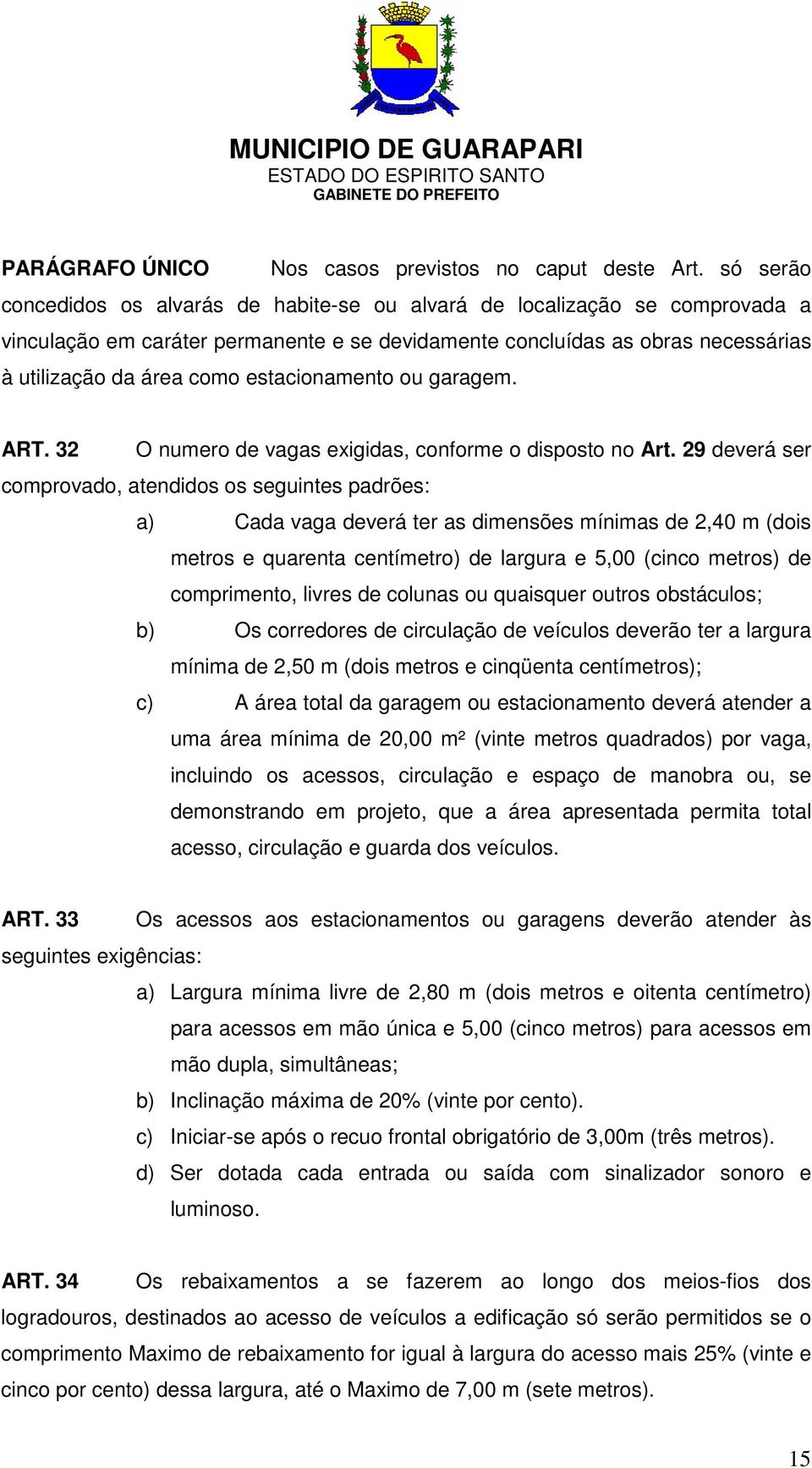 estacionamento ou garagem. ART. 32 O numero de vagas exigidas, conforme o disposto no Art.