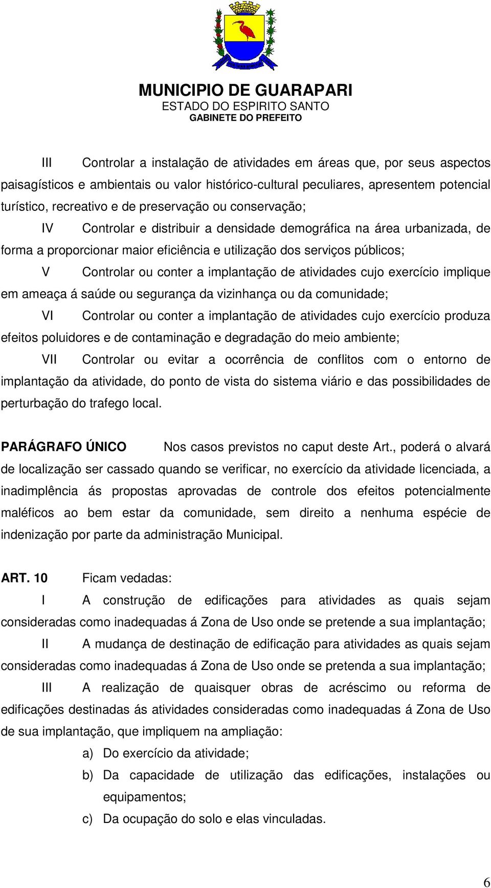 de atividades cujo exercício implique em ameaça á saúde ou segurança da vizinhança ou da comunidade; VI Controlar ou conter a implantação de atividades cujo exercício produza efeitos poluidores e de