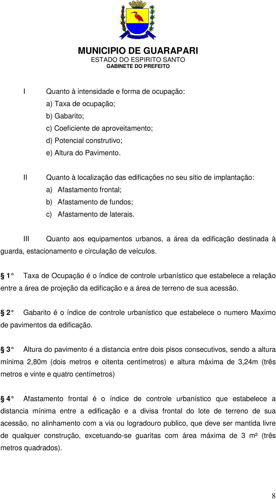 III Quanto aos equipamentos urbanos, a área da edificação destinada à guarda, estacionamento e circulação de veículos.