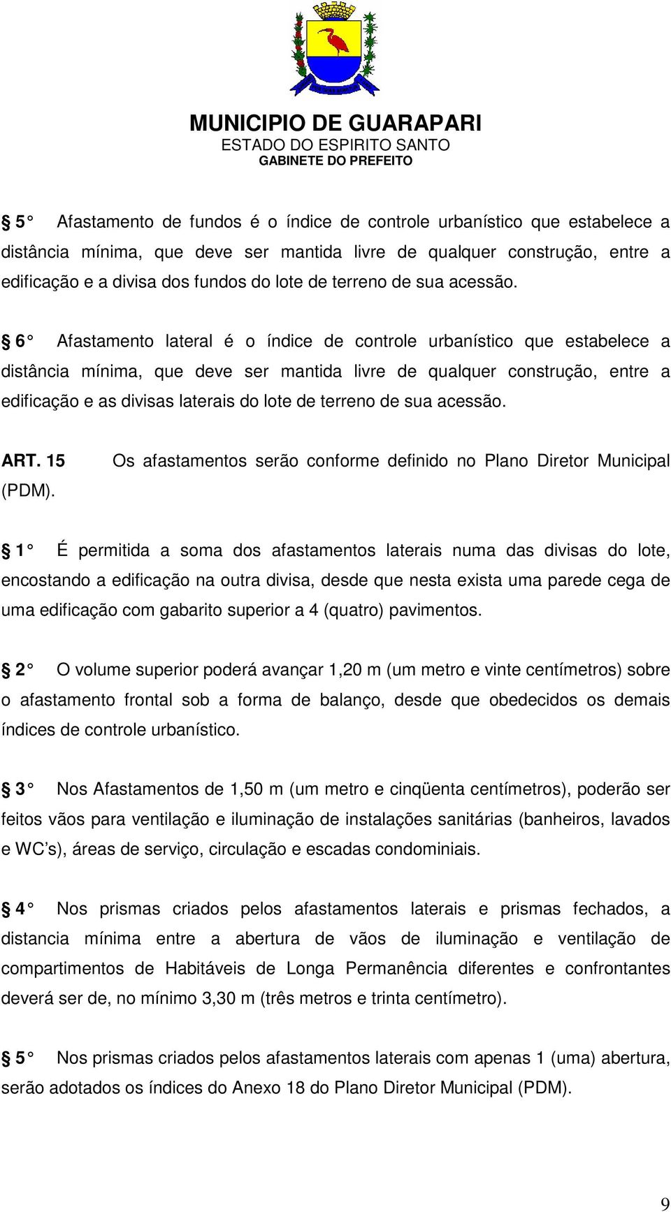 6 Afastamento lateral é o índice de controle urbanístico que estabelece a distância mínima, que deve ser mantida livre de qualquer construção, entre a edificação e as divisas laterais do lote de  ART.