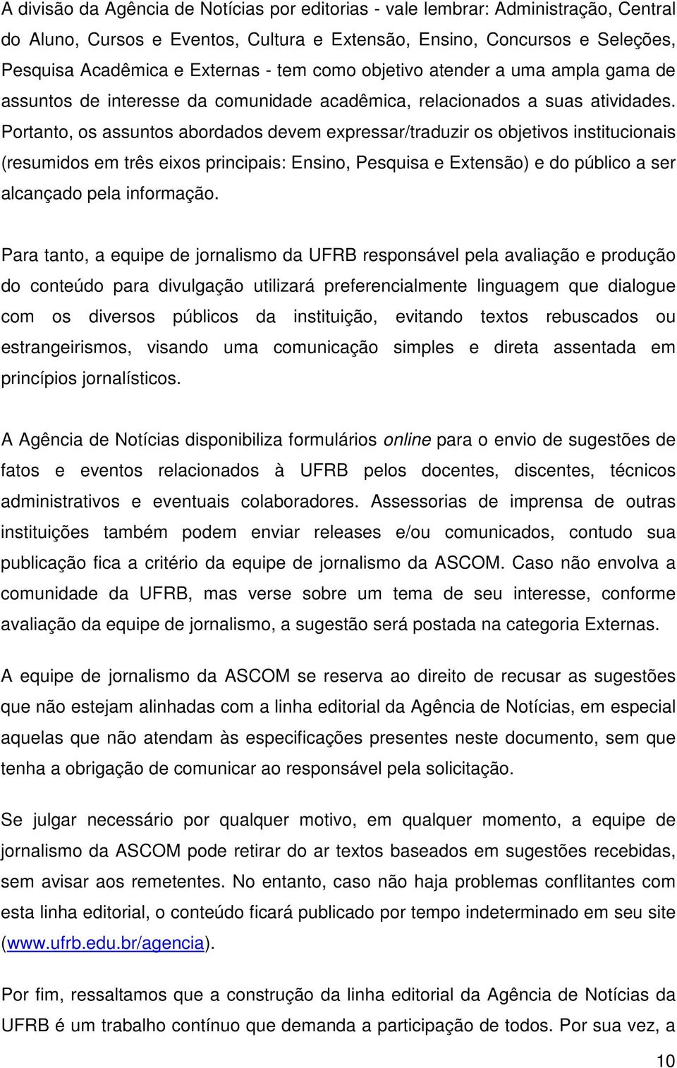 Portanto, os assuntos abordados devem expressar/traduzir os objetivos institucionais (resumidos em três eixos principais: Ensino, Pesquisa e Extensão) e do público a ser alcançado pela informação.