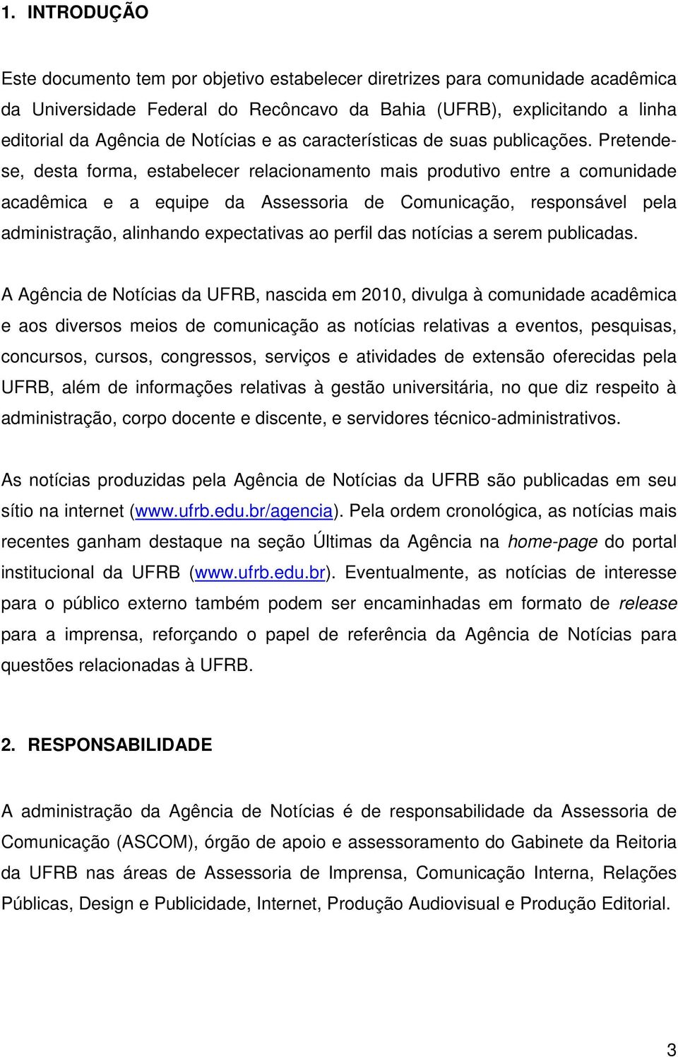 Pretendese, desta forma, estabelecer relacionamento mais produtivo entre a comunidade acadêmica e a equipe da Assessoria de Comunicação, responsável pela administração, alinhando expectativas ao