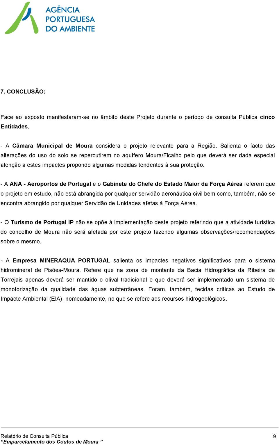 - A ANA - Aeroportos de Portugal e o Gabinete do Chefe do Estado Maior da Força Aérea referem que o projeto em estudo, não está abrangida por qualquer servidão aeronáutica civil bem como, também, não