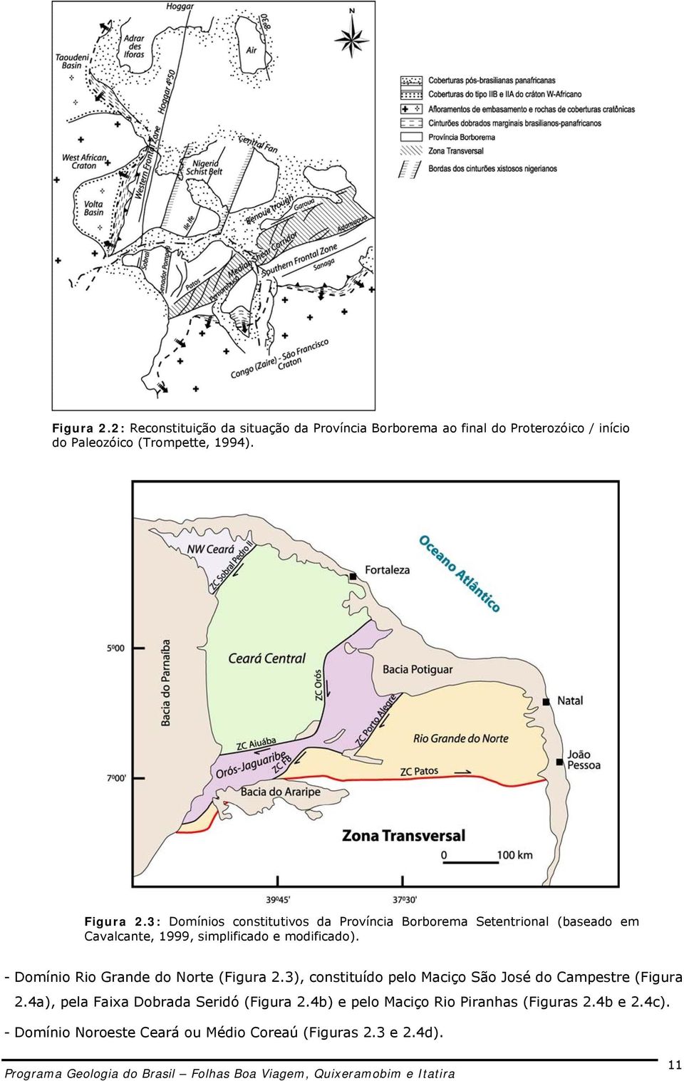 - Domínio Rio Grande do Norte (Figura 2.3), constituído pelo Maciço São José do Campestre (Figura 2.