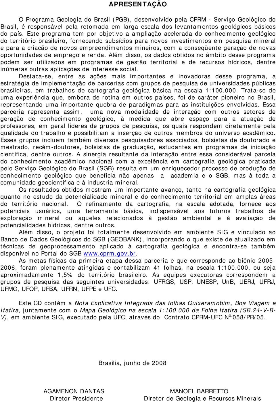 empreendimentos mineiros, com a conseqüente geração de novas oportunidades de emprego e renda.