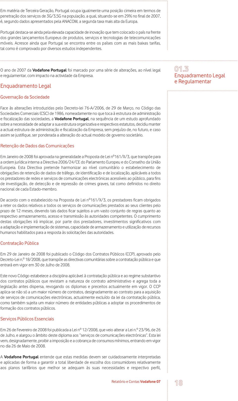 Portugal destaca-se ainda pela elevada capacidade de inovação que tem colocado o país na frente dos grandes lançamentos Europeus de produtos, serviços e tecnologias de telecomunicações móveis.