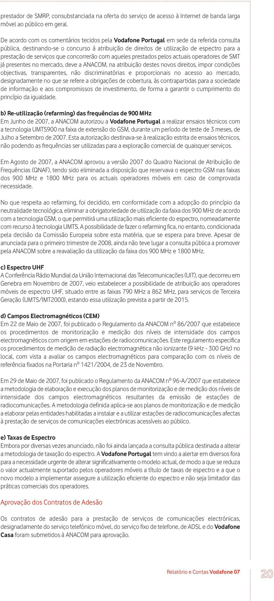 serviços que concorrerão com aqueles prestados pelos actuais operadores de SMT já presentes no mercado, deve a ANACOM, na atribuição destes novos direitos, impor condições objectivas, transparentes,