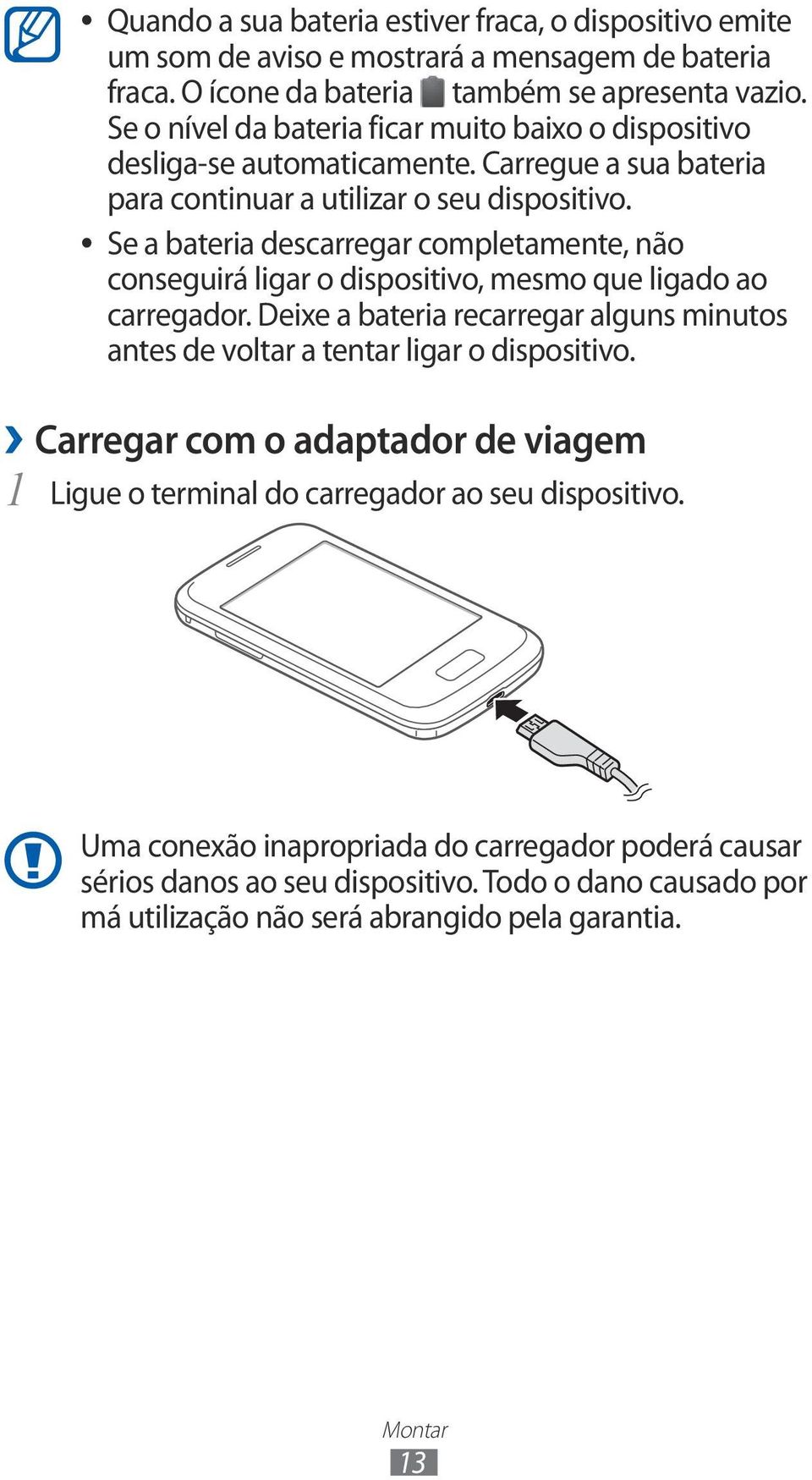 Se a bateria descarregar completamente, não conseguirá ligar o dispositivo, mesmo que ligado ao carregador.