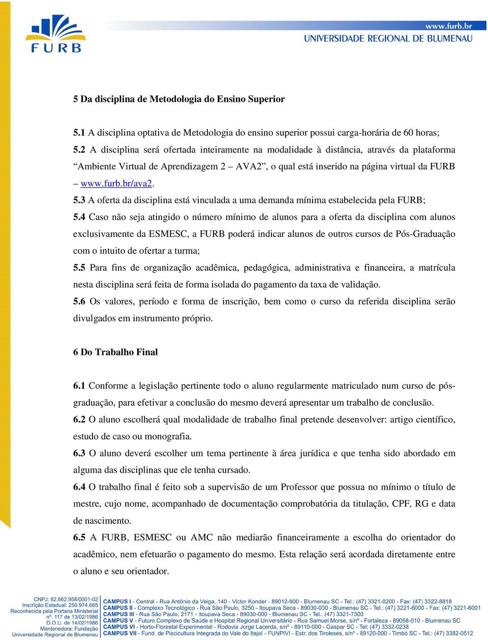 3 A oferta da disciplina está vinculada a uma demanda mínima estabelecida pela FURB; 5.