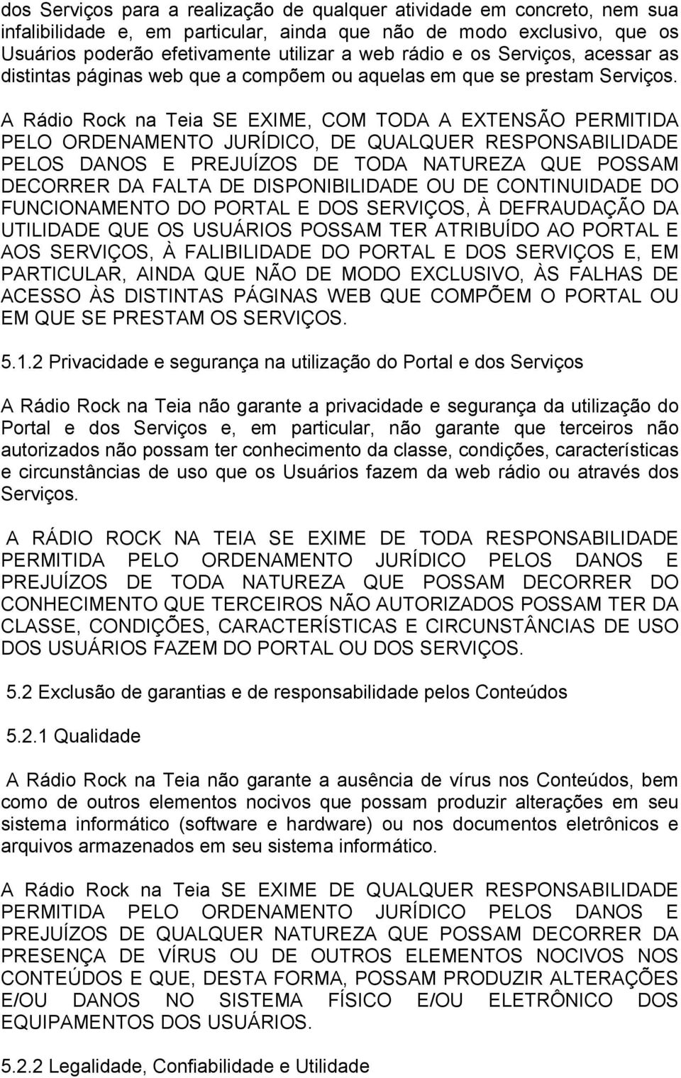 A Rádio Rock na Teia SE EXIME, COM TODA A EXTENSÃO PERMITIDA PELO ORDENAMENTO JURÍDICO, DE QUALQUER RESPONSABILIDADE PELOS DANOS E PREJUÍZOS DE TODA NATUREZA QUE POSSAM DECORRER DA FALTA DE