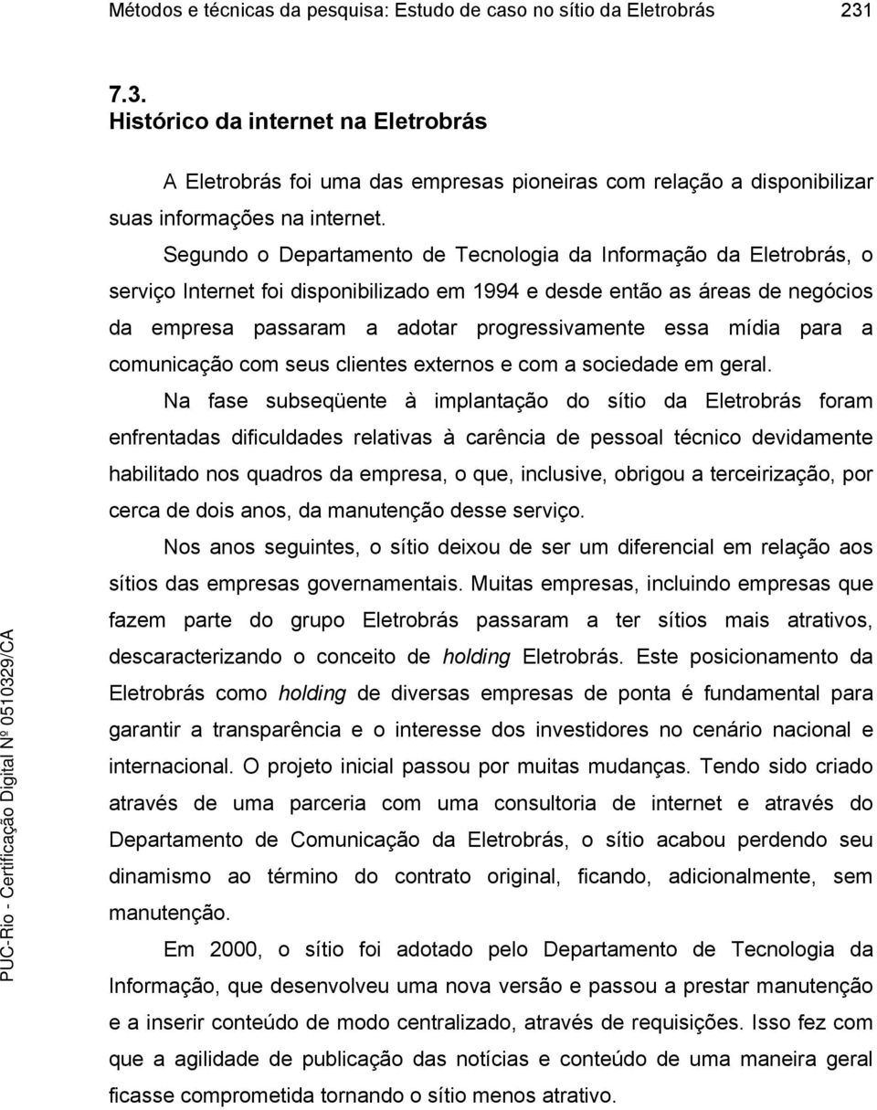 Segundo o Departamento de Tecnologia da Informação da Eletrobrás, o serviço Internet foi disponibilizado em 1994 e desde então as áreas de negócios da empresa passaram a adotar progressivamente essa