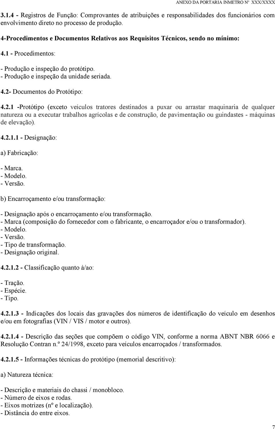 2.1 -Protótipo (exceto veículos tratores destinados a puxar ou arrastar maquinaria de qualquer natureza ou a executar trabalhos agrícolas e de construção, de pavimentação ou guindastes - máquinas de