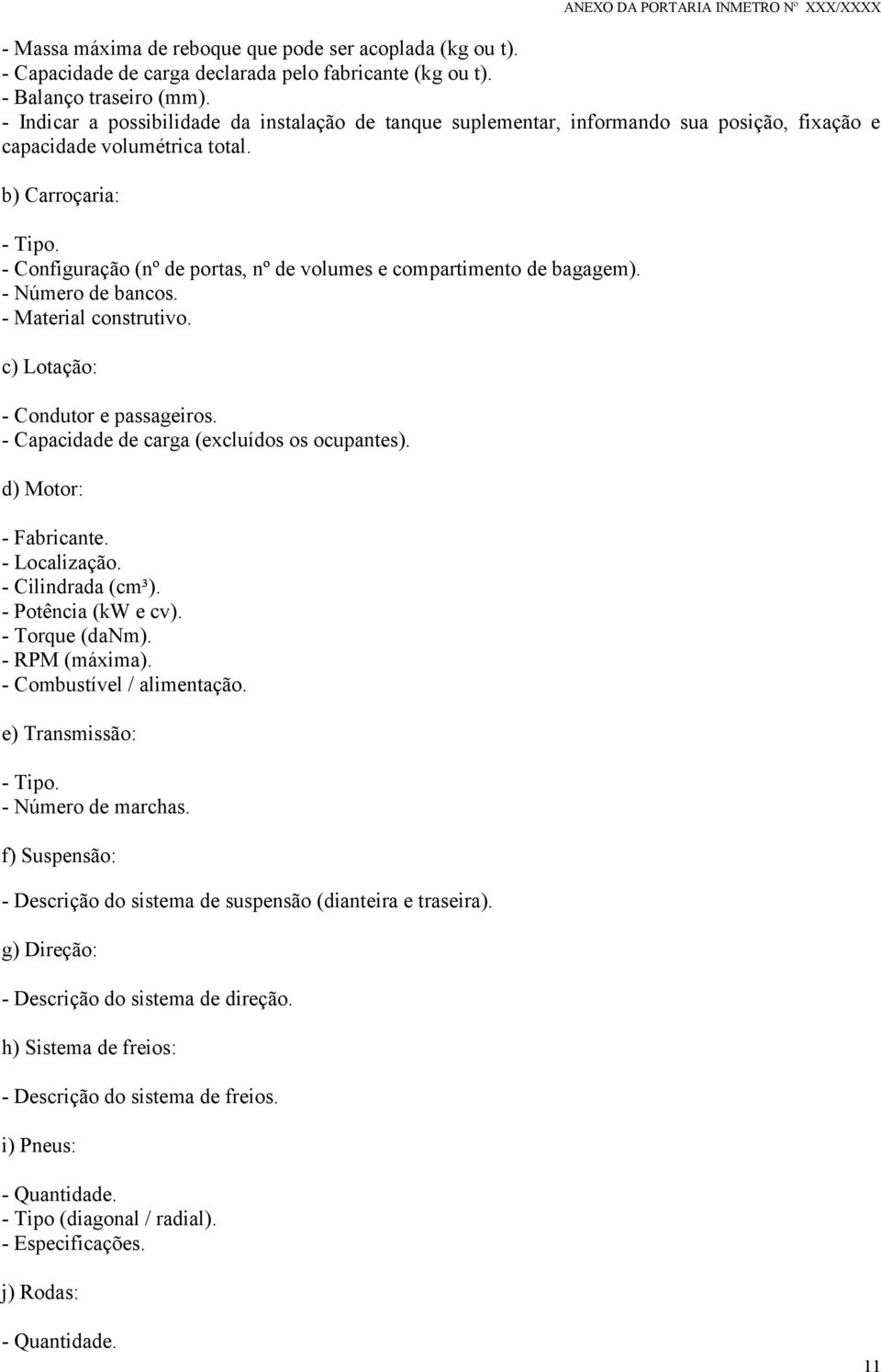 - Configuração (nº de portas, nº de volumes e compartimento de bagagem). - Número de bancos. - Material construtivo. c) Lotação: - Condutor e passageiros.