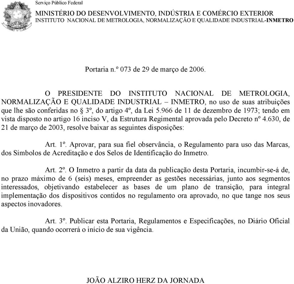 O PRESIDENTE DO INSTITUTO NACIONAL DE METROLOGIA, NORMALIZAÇÃO E QUALIDADE INDUSTRIAL INMETRO, no uso de suas atribuições que lhe são conferidas no 3º, do artigo 4º, da Lei 5.