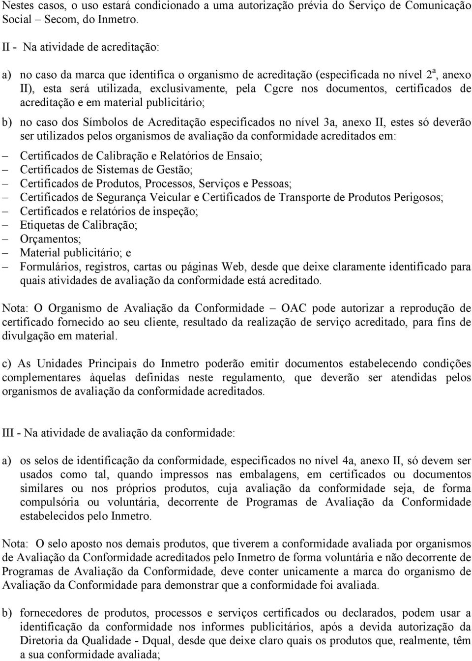 certificados de acreditação e em material publicitário; b) no caso dos Símbolos de Acreditação especificados no nível 3a, anexo II, estes só deverão ser utilizados pelos organismos de avaliação da