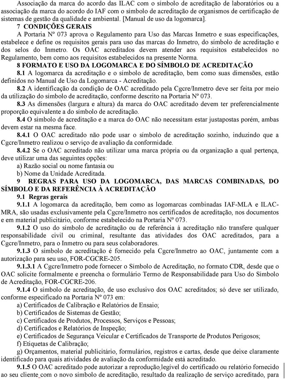 7 CONDIÇÕES GERAIS A Portaria Nº 073 aprova o Regulamento para Uso das Marcas Inmetro e suas especificações, estabelece e define os requisitos gerais para uso das marcas do Inmetro, do símbolo de