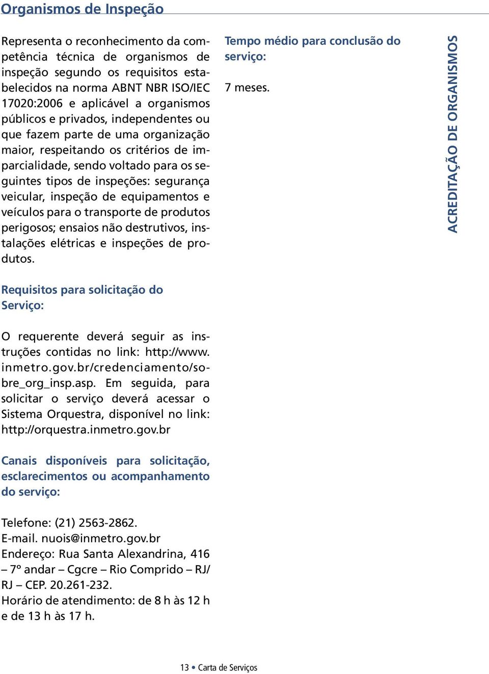 inspeção de equipamentos e veículos para o transporte de produtos perigosos; ensaios não destrutivos, instalações elétricas e inspeções de produtos. 7 meses.