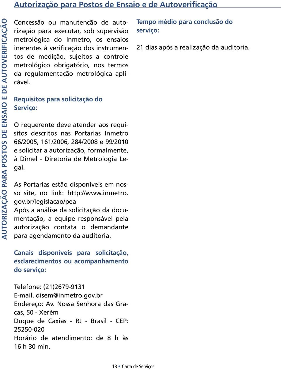 O requerente deve atender aos requisitos descritos nas Portarias Inmetro 66/2005, 161/2006, 284/2008 e 99/2010 e solicitar a autorização, formalmente, à Dimel - Diretoria de Metrologia Legal.