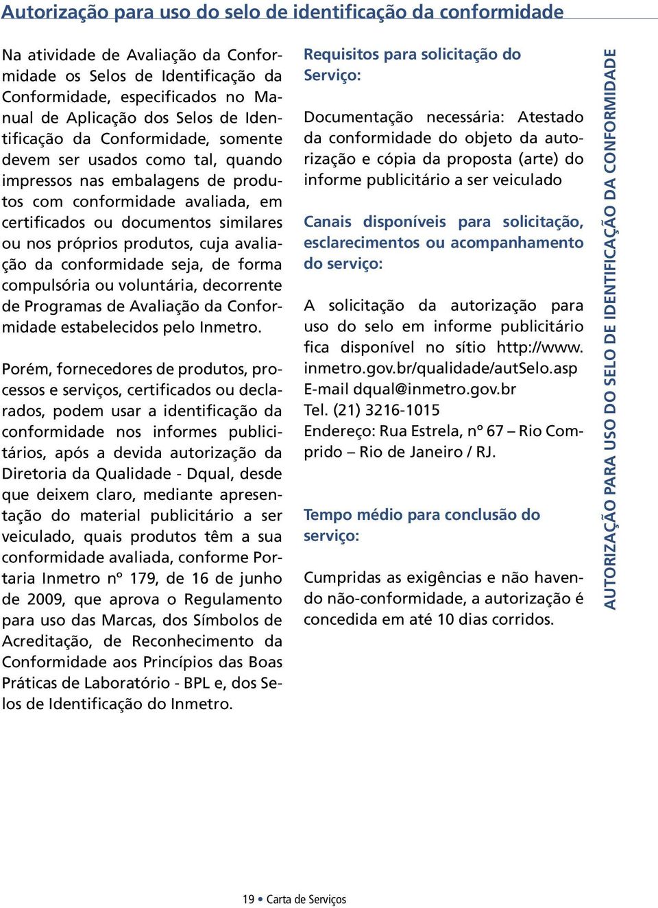 produtos, cuja avaliação da conformidade seja, de forma compulsória ou voluntária, decorrente de Programas de Avaliação da Conformidade estabelecidos pelo Inmetro.