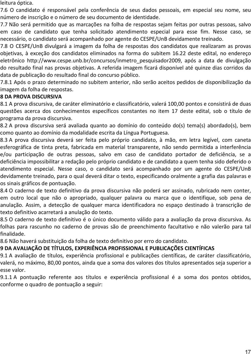 8 O CESPE/UnB divulgará a imagem da folha de respostas dos candidatos que realizaram as provas objetivas, à exceção dos candidatos eliminados na forma do subitem 16.