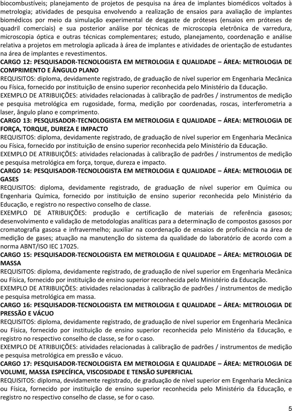 microscopia óptica e outras técnicas complementares; estudo, planejamento, coordenação e análise relativa a projetos em metrologia aplicada à área de implantes e atividades de orientação de