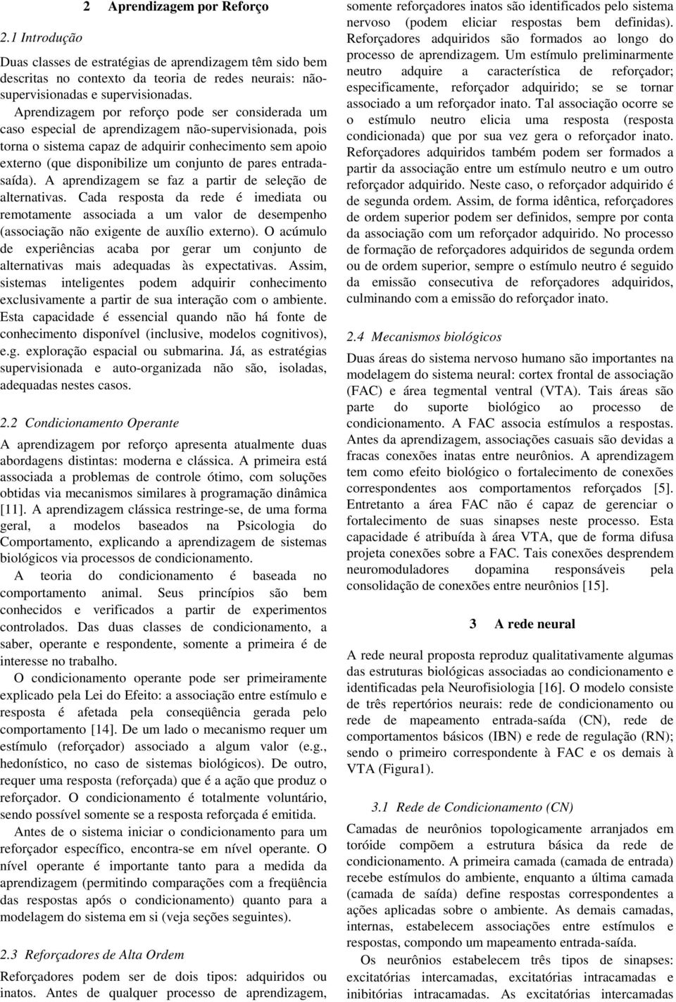 entadaída). A apendizagem se faz a pati de seleção de altenati. Cada esposta da ede é imediata ou emotamente sociada a um alo de desempenho (sociação não exigente de auxílio exteno).