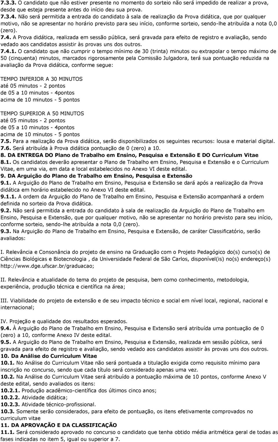 a nota 0,0 (zero). 7.4. A Prova didática, realizada em sessão pública, será gravada para efeito de registro e avaliação, sendo vedado aos candidatos assistir às provas uns dos outros. 7.4.1.