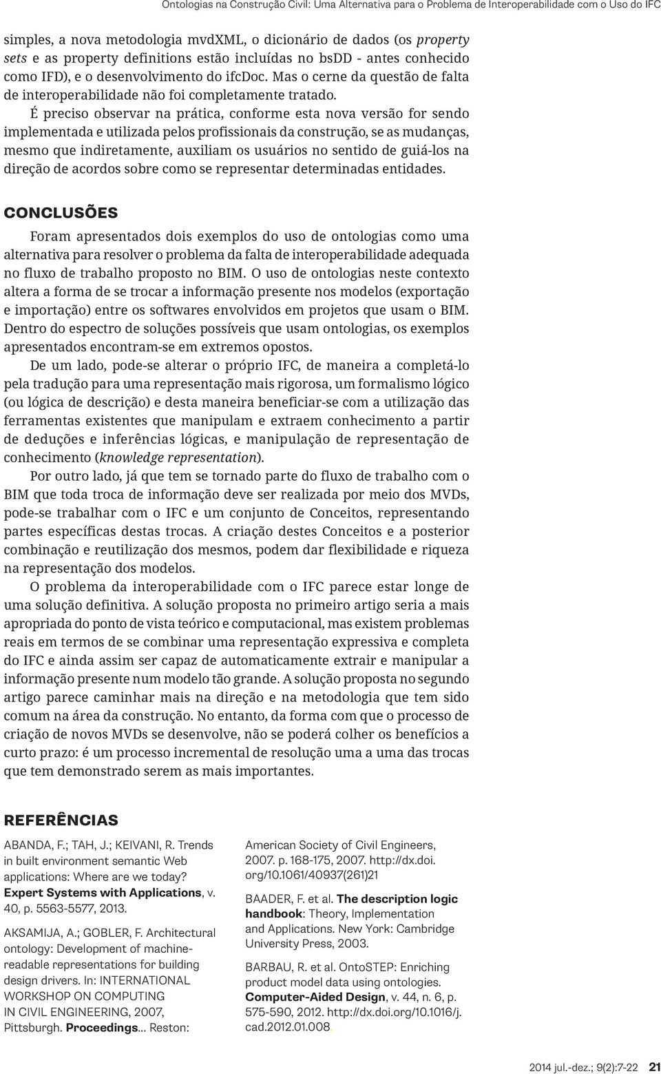 É preciso observar na prática, conforme esta nova versão for sendo implementada e utilizada pelos profissionais da construção, se as mudanças, mesmo que indiretamente, auxiliam os usuários no sentido