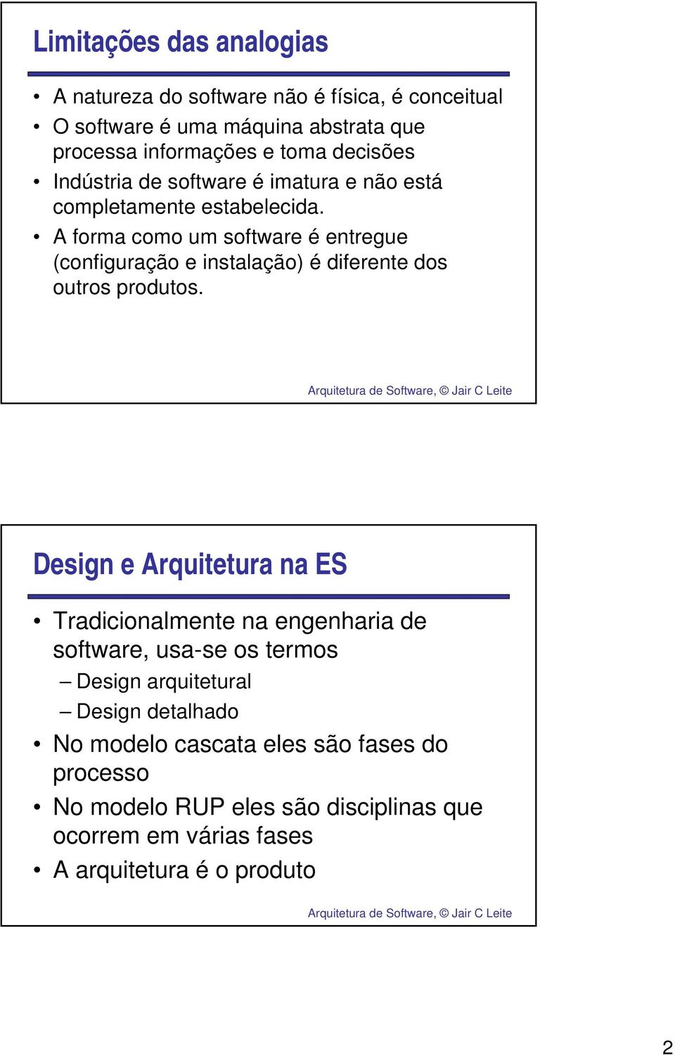 A forma como um software é entregue (configuração e instalação) é diferente dos outros produtos.