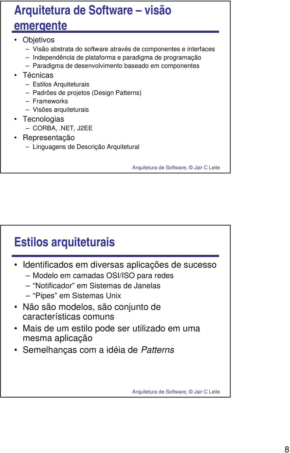NET, J2EE Representação Linguagens de Descrição Arquitetural Estilos arquiteturais Identificados em diversas aplicações de sucesso Modelo em camadas OSI/ISO para redes Notificador