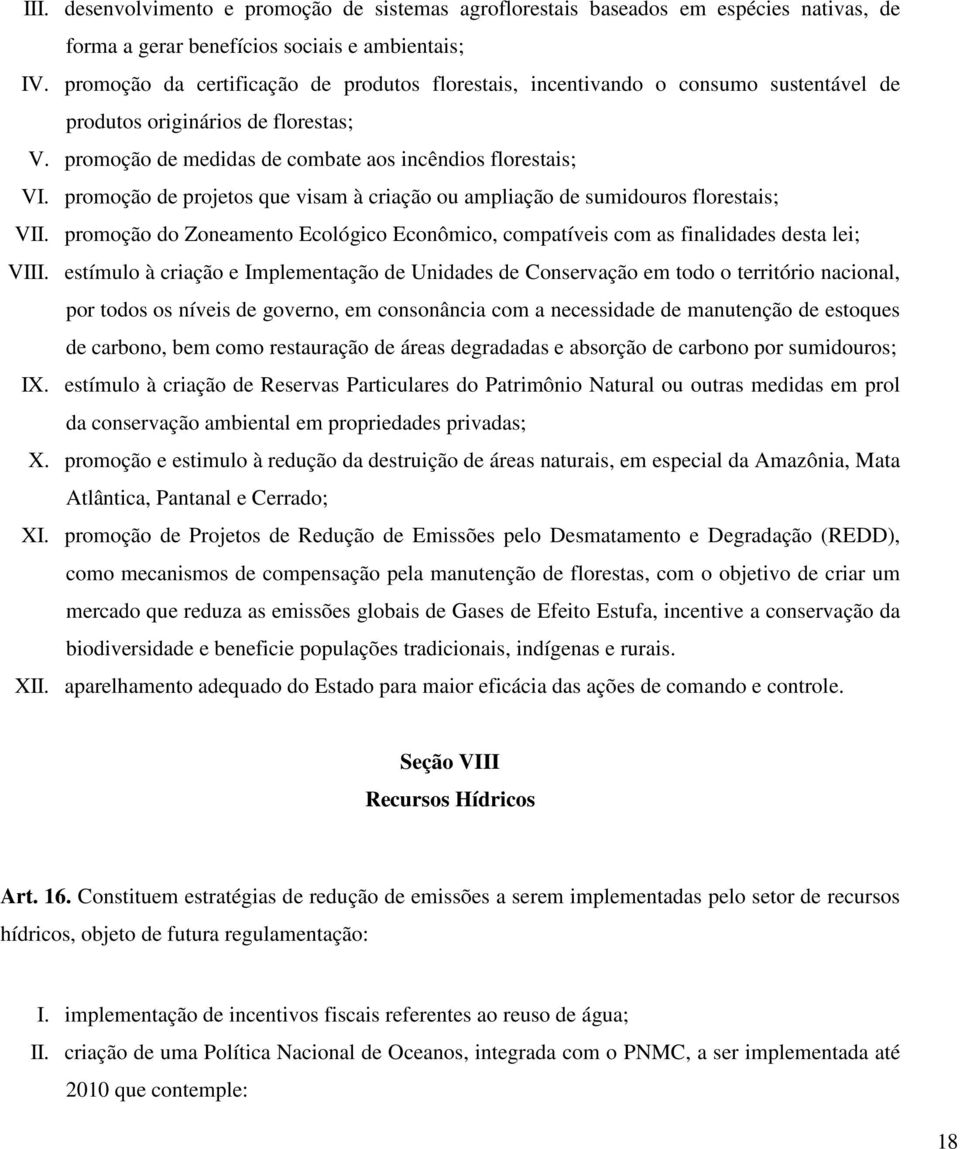 promoção de projetos que visam à criação ou ampliação de sumidouros florestais; VII. promoção do Zoneamento Ecológico Econômico, compatíveis com as finalidades desta lei; VIII.