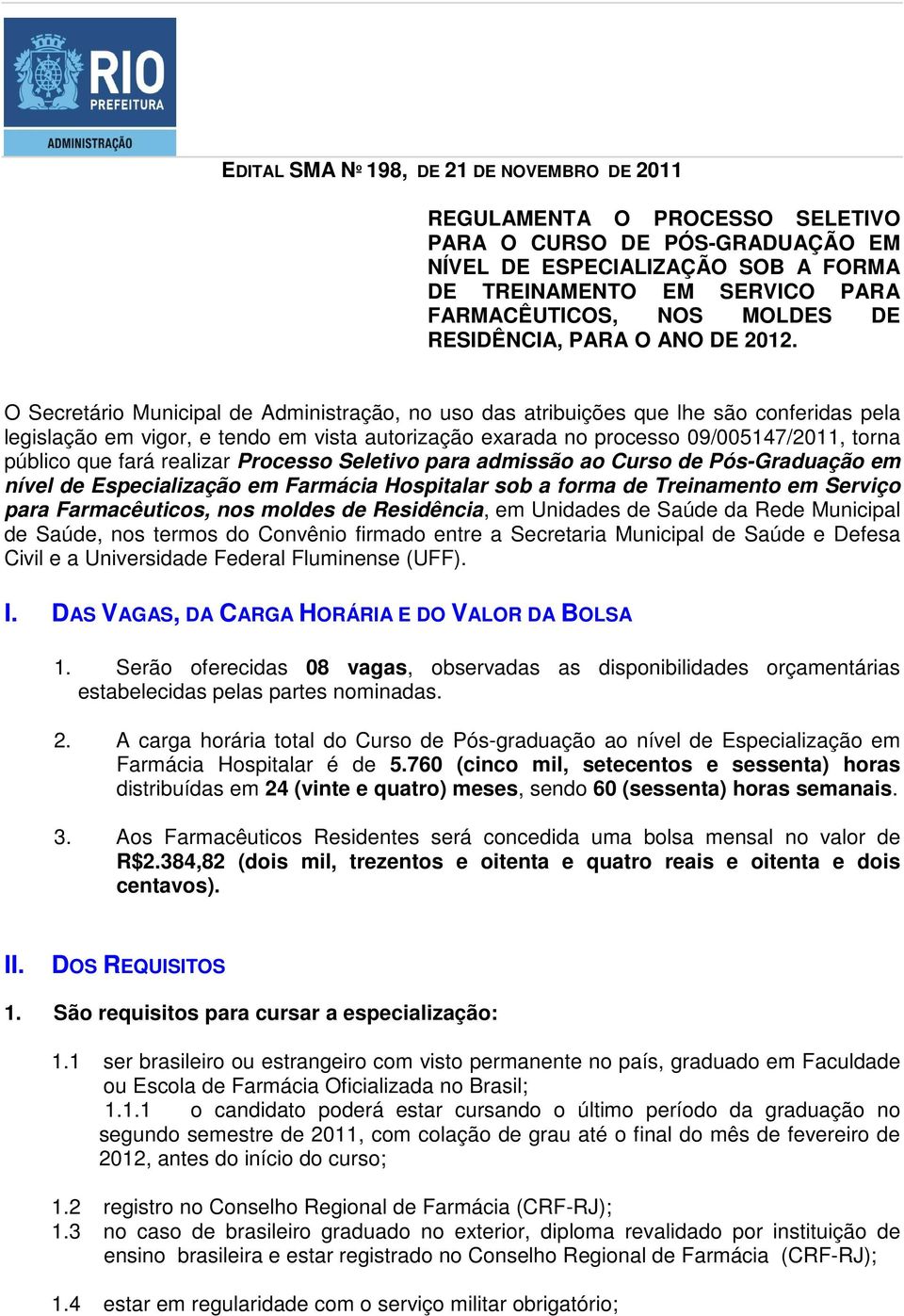 O Secretário Municipal de Administração, no uso das atribuições que lhe são conferidas pela legislação em vigor, e tendo em vista autorização exarada no processo 09/005147/2011, torna público que