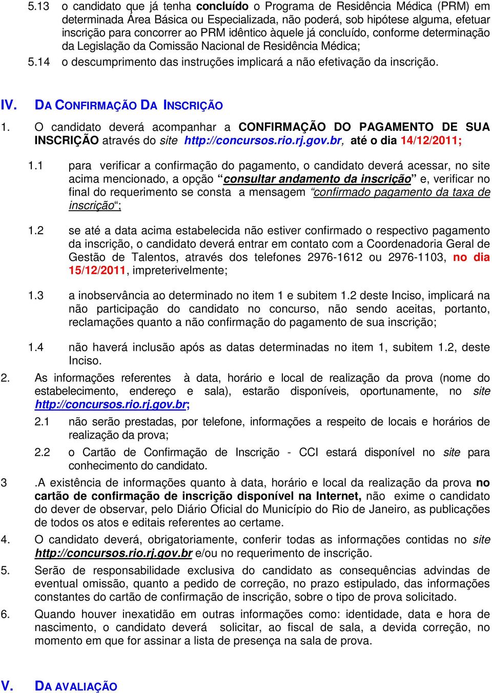 DA CONFIRMAÇÃO DA INSCRIÇÃO 1. O candidato deverá acompanhar a CONFIRMAÇÃO DO PAGAMENTO DE SUA INSCRIÇÃO através do site http://concursos.rio.rj.gov.br, até o dia 14/12/2011; 1.