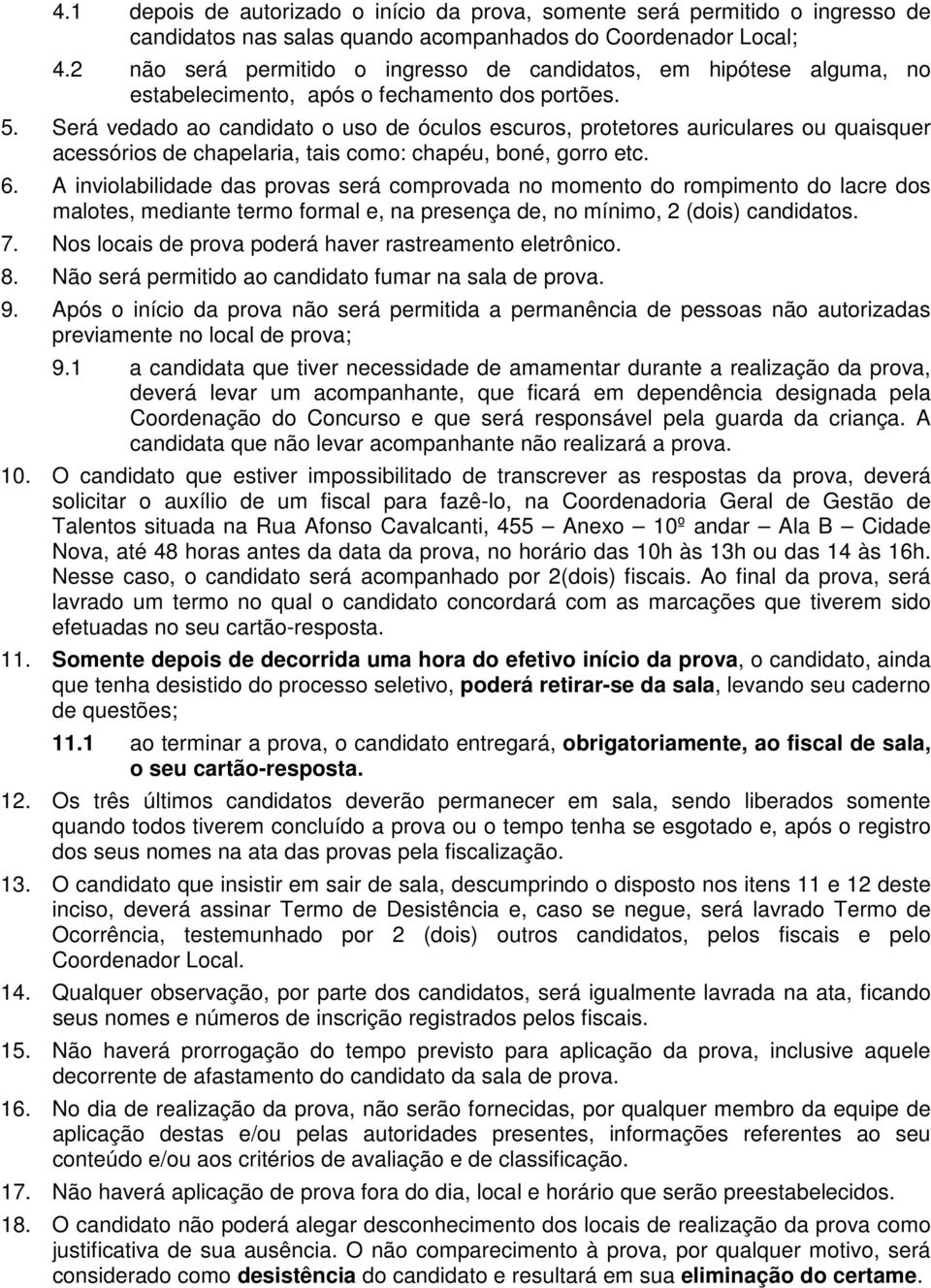 Será vedado ao candidato o uso de óculos escuros, protetores auriculares ou quaisquer acessórios de chapelaria, tais como: chapéu, boné, gorro etc. 6.