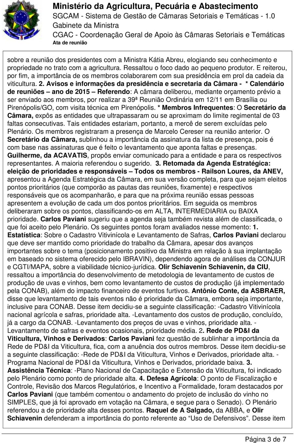 Avisos e informações da presidência e secretaria da Câmara - * Calendário de reuniões ano de 2015 Referendo: A câmara deliberou, mediante orçamento prévio a ser enviado aos membros, por realizar a