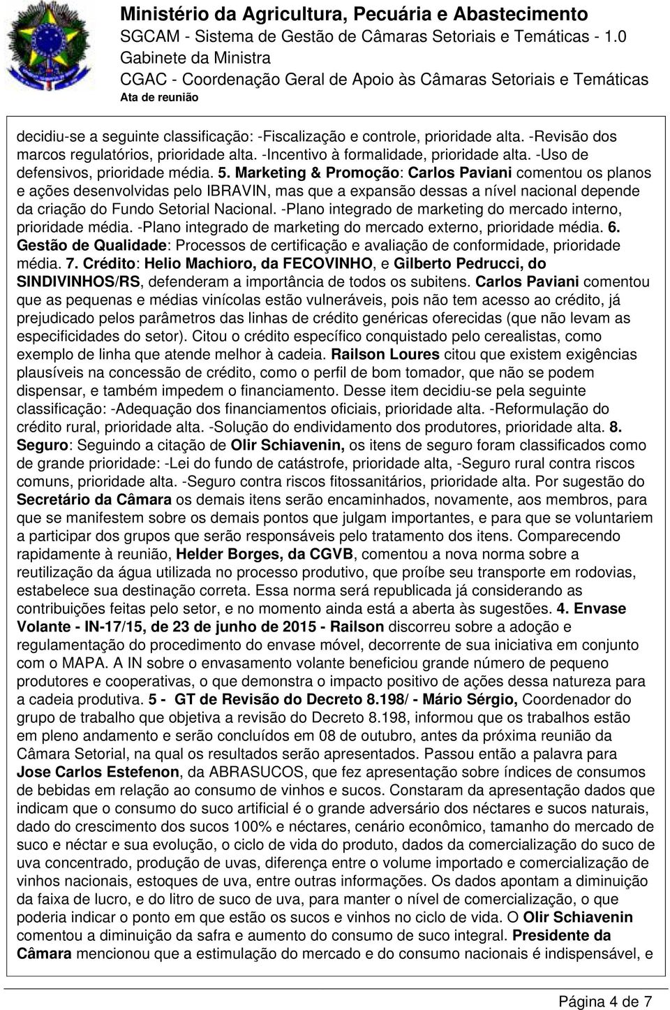 Marketing & Promoção: Carlos Paviani comentou os planos e ações desenvolvidas pelo IBRAVIN, mas que a expansão dessas a nível nacional depende da criação do Fundo Setorial Nacional.