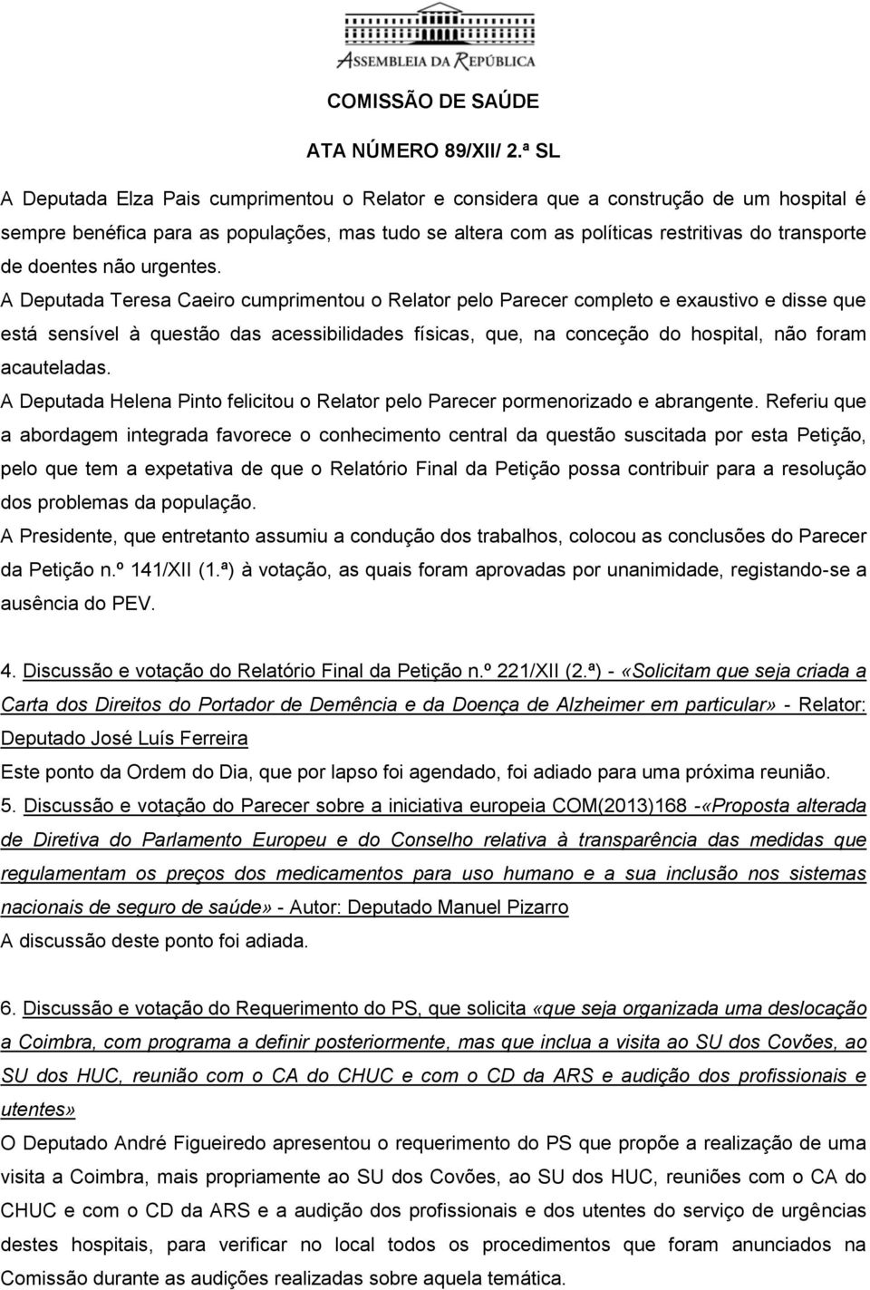 A Deputada Teresa Caeiro cumprimentou o Relator pelo Parecer completo e exaustivo e disse que está sensível à questão das acessibilidades físicas, que, na conceção do hospital, não foram acauteladas.