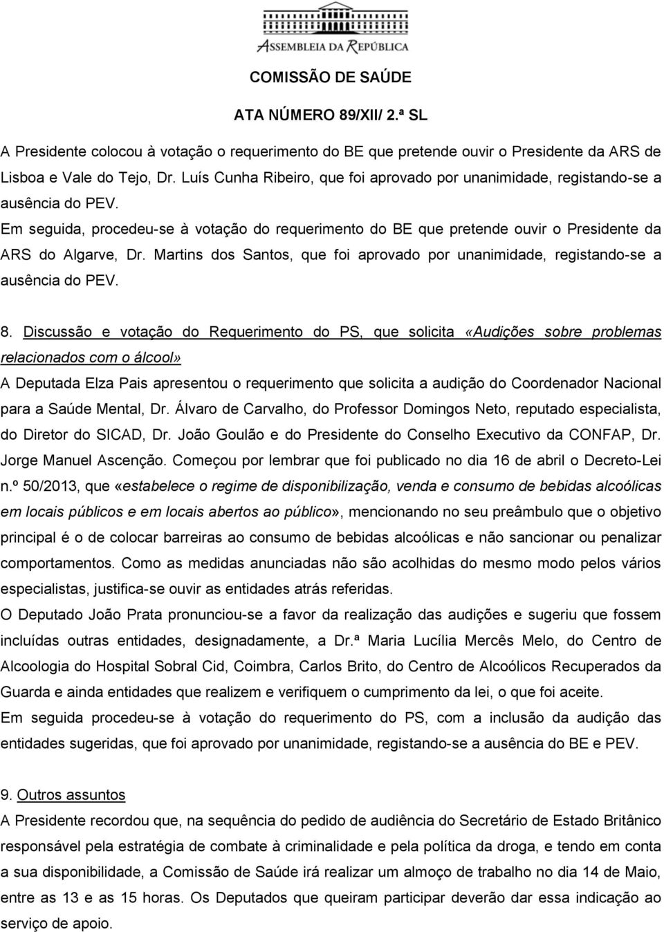 Martins dos Santos, que foi aprovado por unanimidade, registando-se a ausência do PEV. 8.