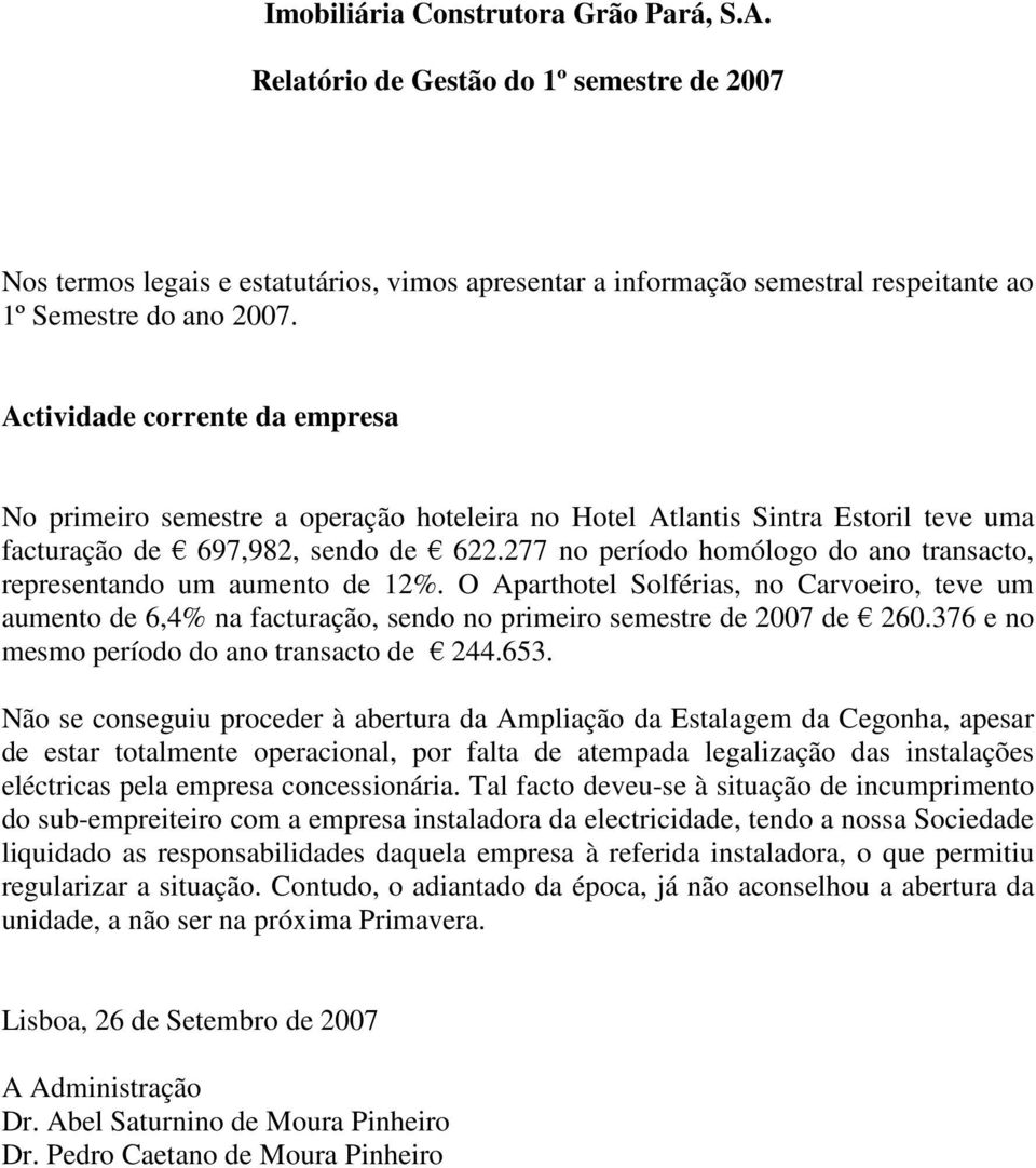 277 no período homólogo do ano transacto, representando um aumento de 12%. O Aparthotel Solférias, no Carvoeiro, teve um aumento de 6,4% na facturação, sendo no primeiro semestre de 2007 de 260.