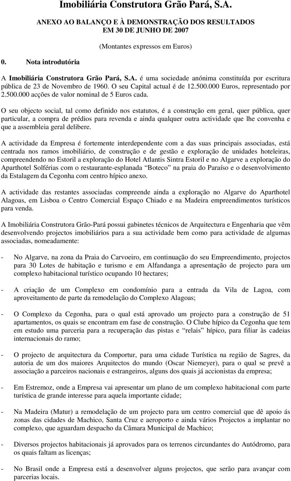 O seu Capital actual é de 12.500.000 Euros, representado por 2.500.000 acções de valor nominal de 5 Euros cada.