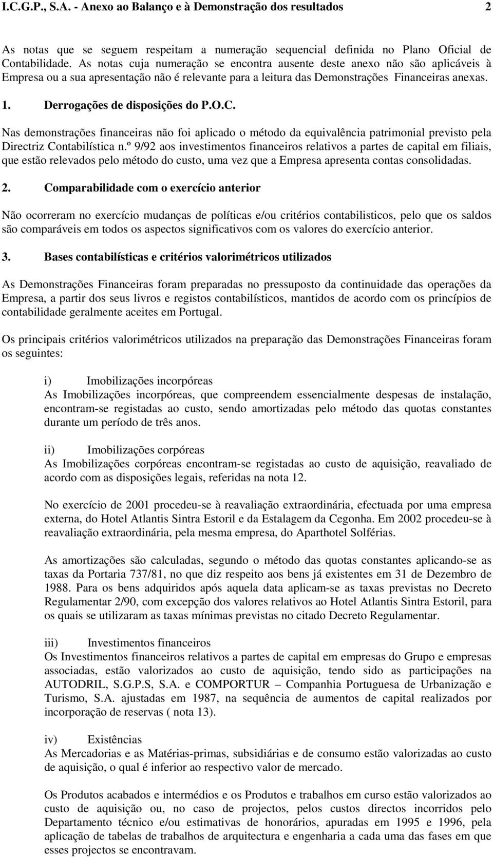 Derrogações de disposições do P.O.C. Nas demonstrações financeiras não foi aplicado o método da equivalência patrimonial previsto pela Directriz Contabilística n.