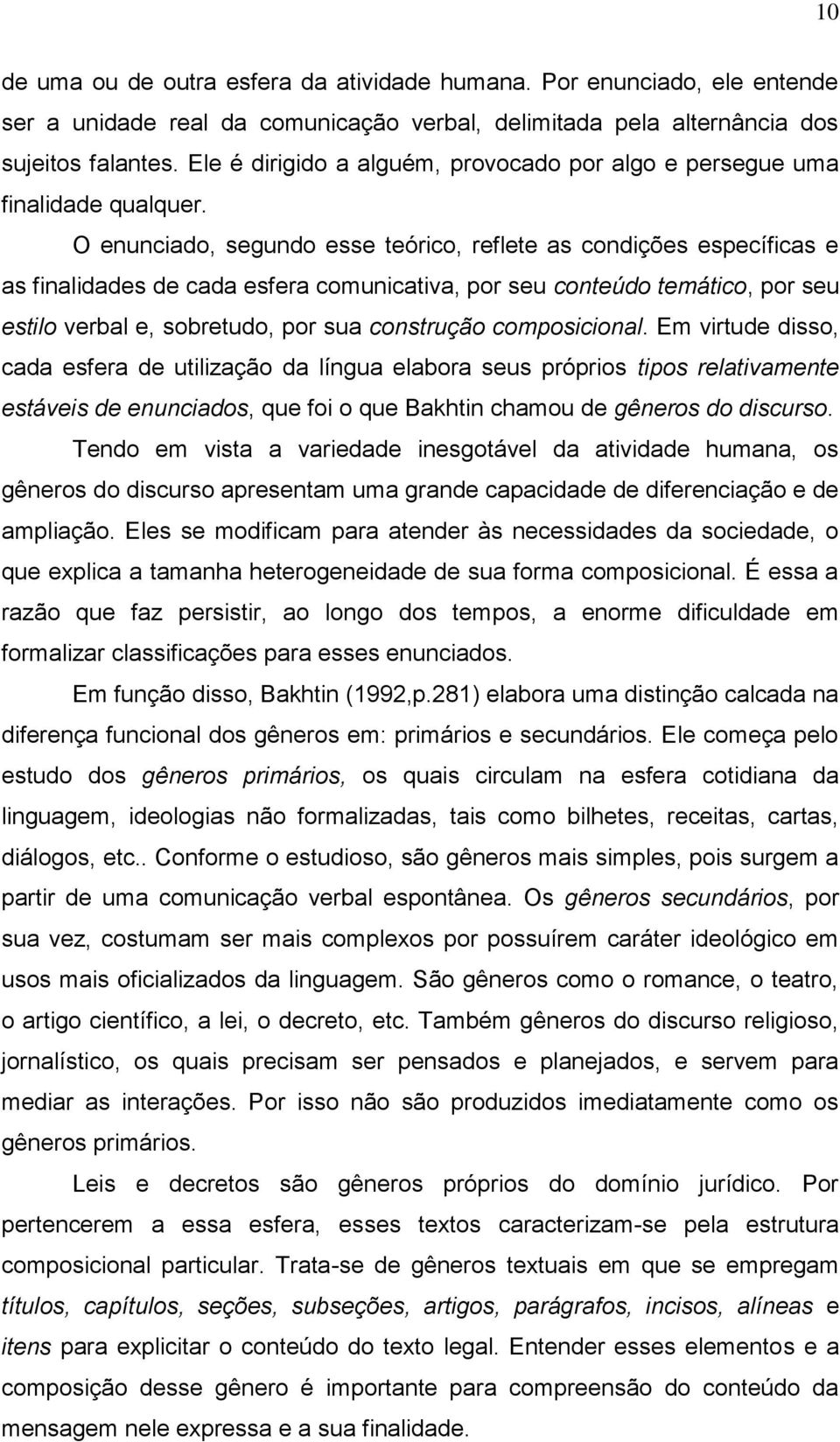 O enunciado, segundo esse teórico, reflete as condições específicas e as finalidades de cada esfera comunicativa, por seu conteúdo temático, por seu estilo verbal e, sobretudo, por sua construção