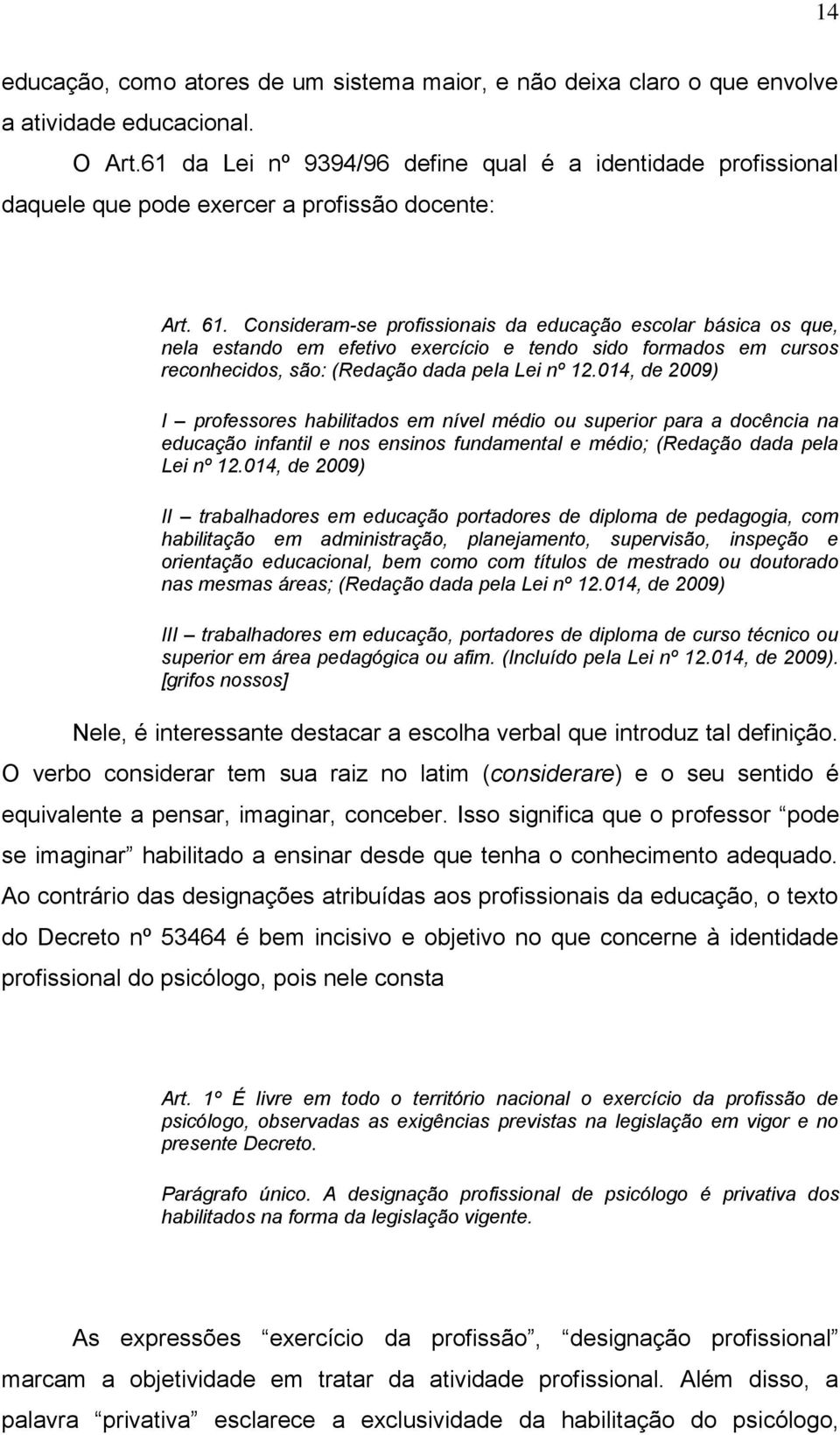 Consideram-se profissionais da educação escolar básica os que, nela estando em efetivo exercício e tendo sido formados em cursos reconhecidos, são: (Redação dada pela Lei nº 12.