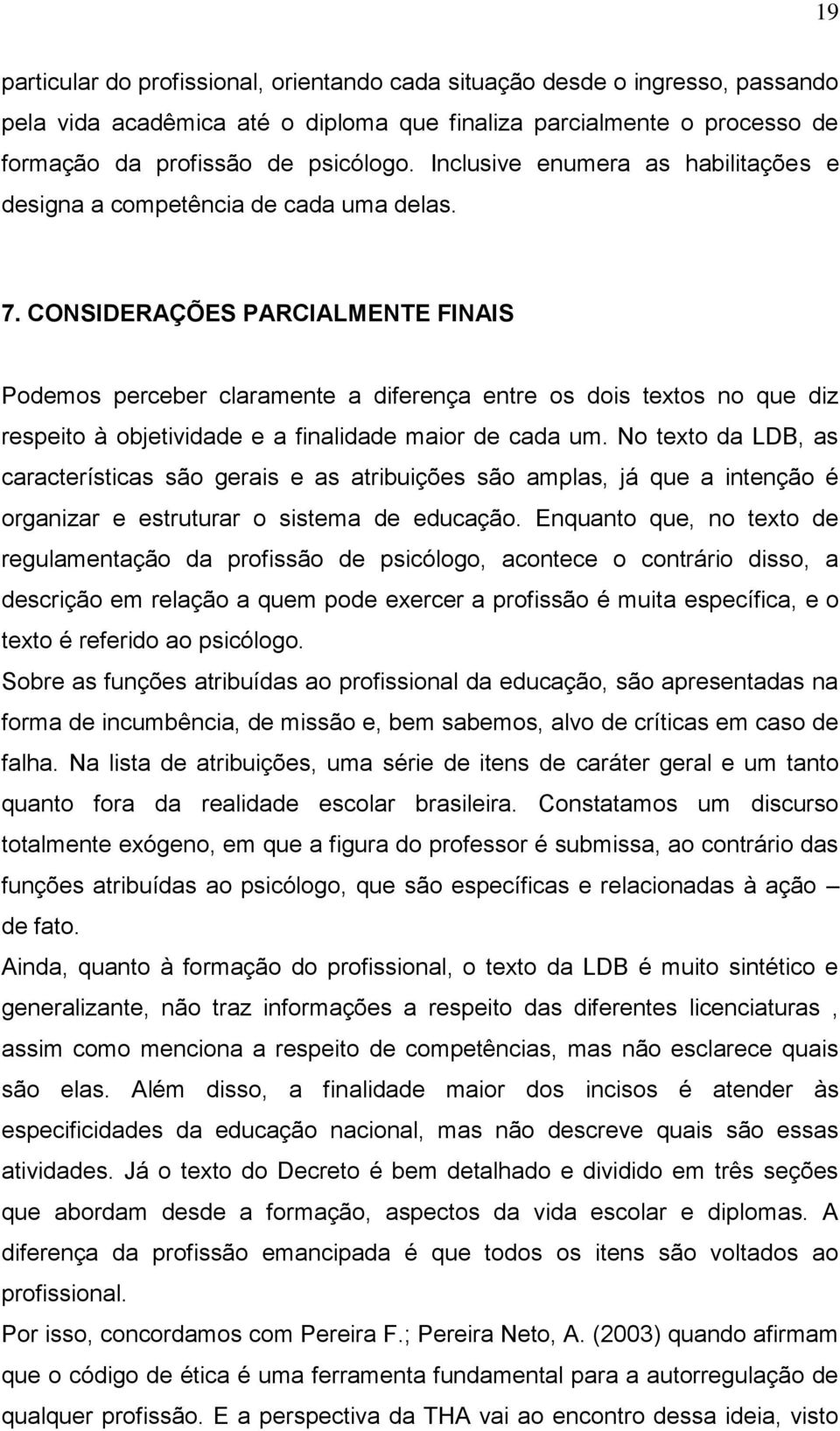 CONSIDERAÇÕES PARCIALMENTE FINAIS Podemos perceber claramente a diferença entre os dois textos no que diz respeito à objetividade e a finalidade maior de cada um.