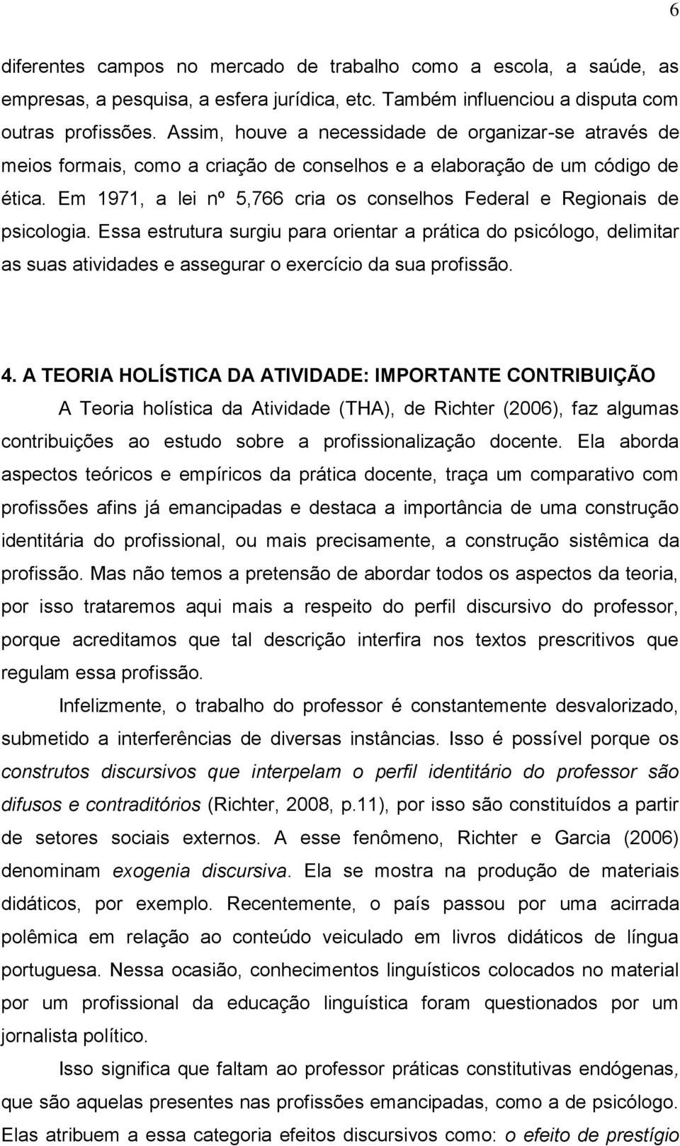 Em 1971, a lei nº 5,766 cria os conselhos Federal e Regionais de psicologia.