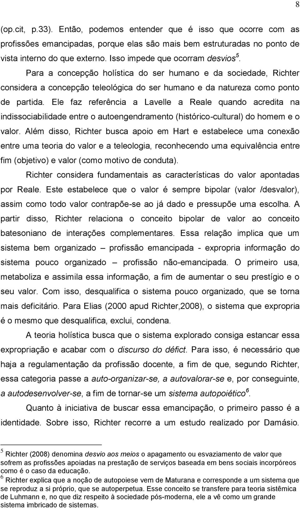 Ele faz referência a Lavelle a Reale quando acredita na indissociabilidade entre o autoengendramento (histórico-cultural) do homem e o valor.