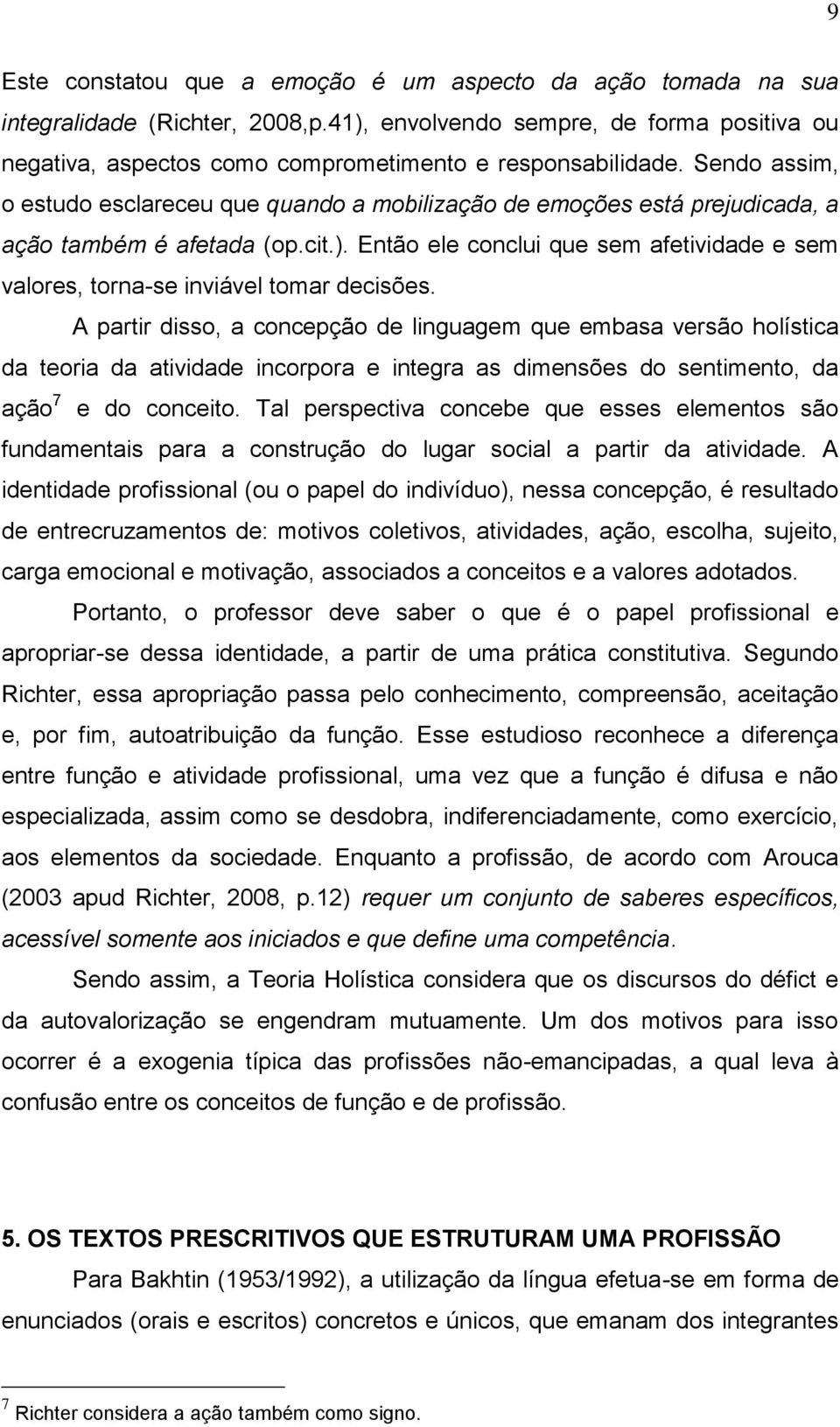 Então ele conclui que sem afetividade e sem valores, torna-se inviável tomar decisões.