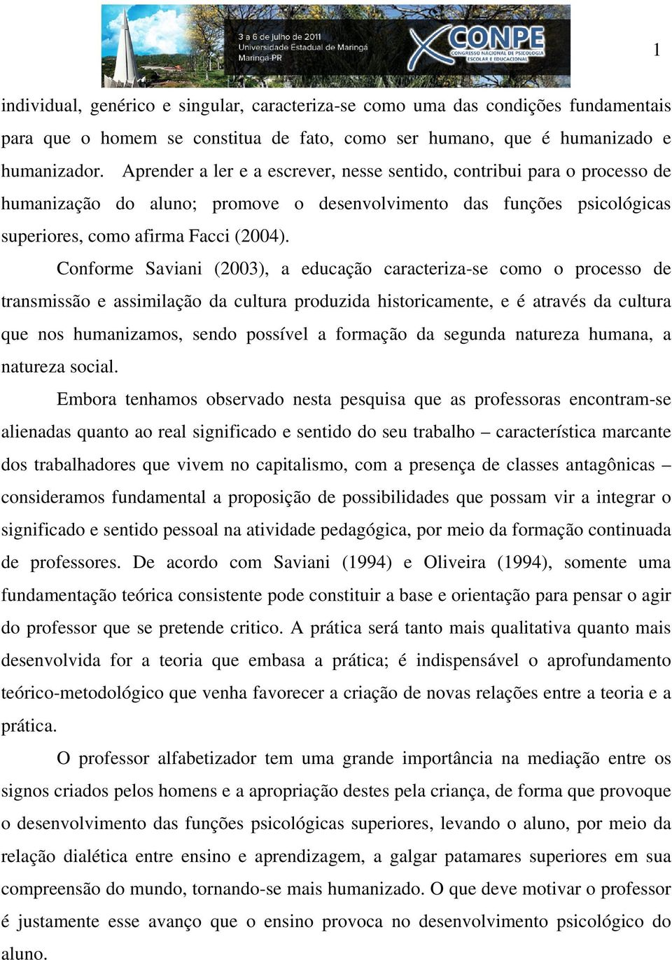 Conforme Saviani (2003), a educação caracteriza-se como o processo de transmissão e assimilação da cultura produzida historicamente, e é através da cultura que nos humanizamos, sendo possível a