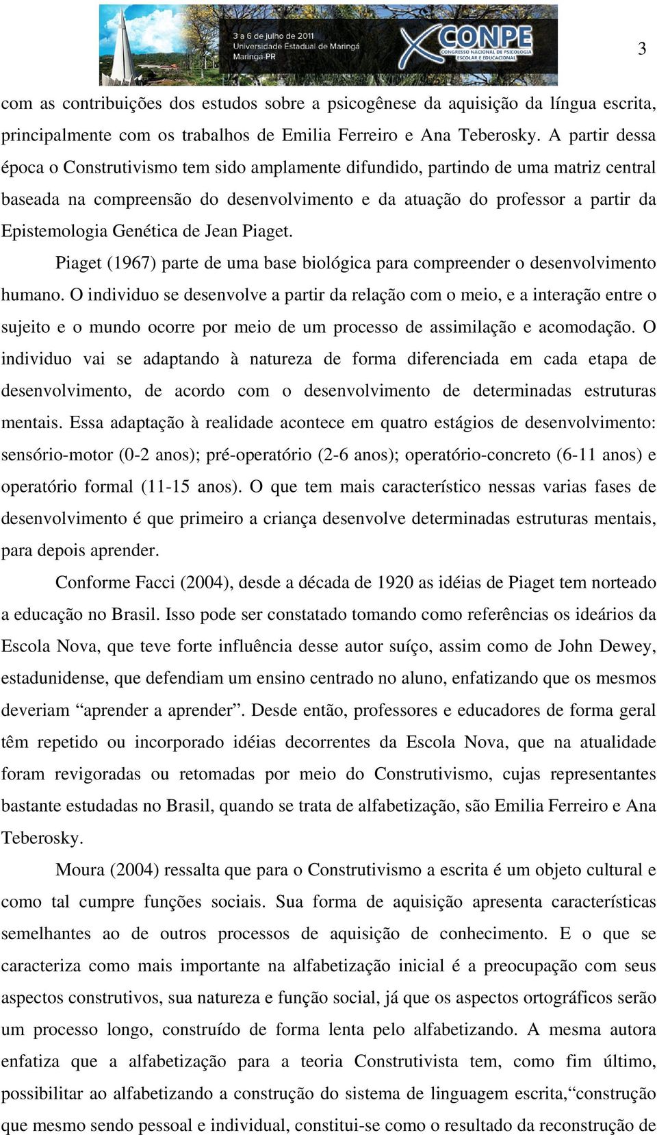 Genética de Jean Piaget. Piaget (1967) parte de uma base biológica para compreender o desenvolvimento humano.